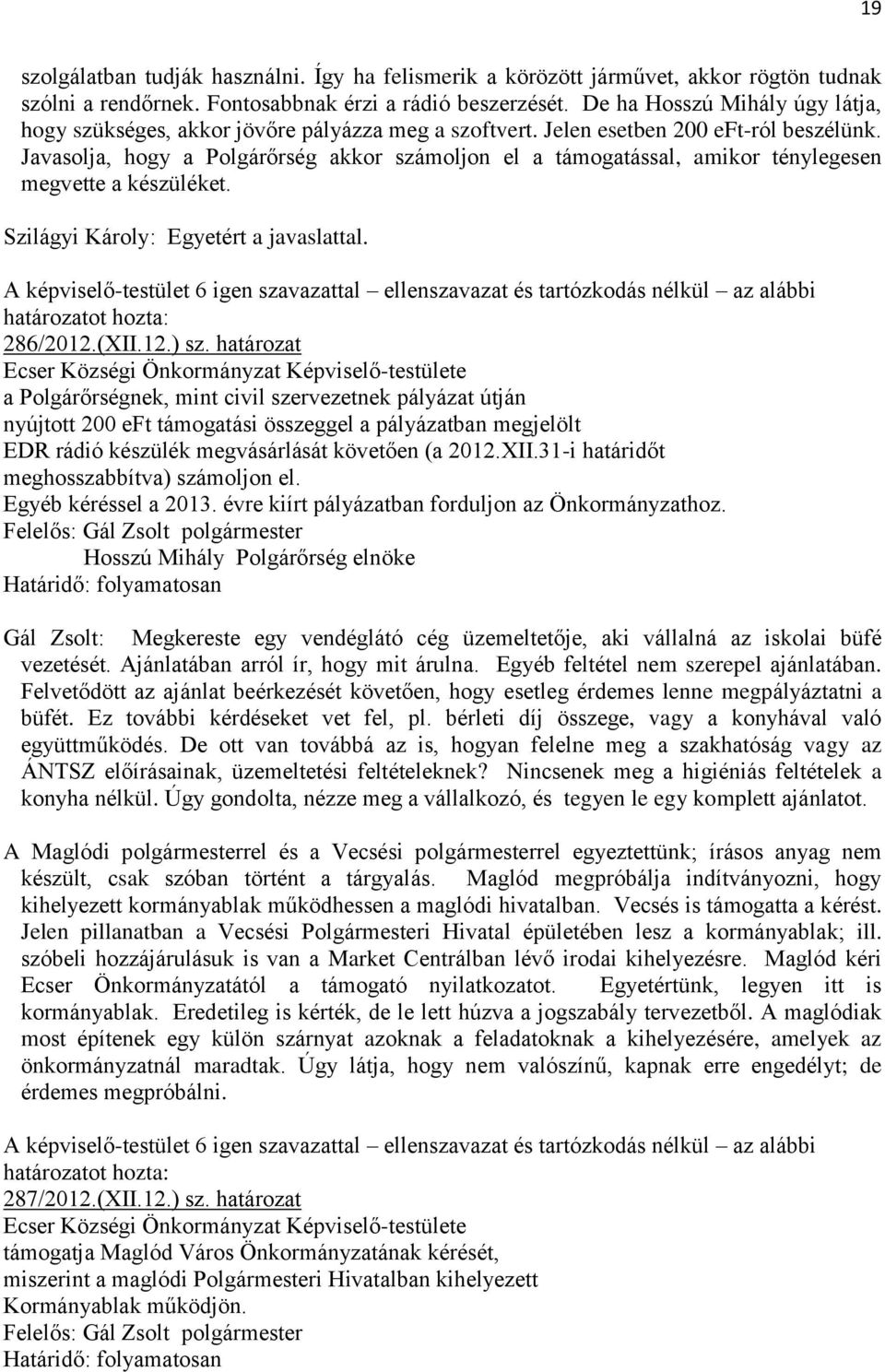 Javasolja, hogy a Polgárőrség akkor számoljon el a támogatással, amikor ténylegesen megvette a készüléket. Szilágyi Károly: Egyetért a javaslattal. 286/2012.(XII.12.) sz.