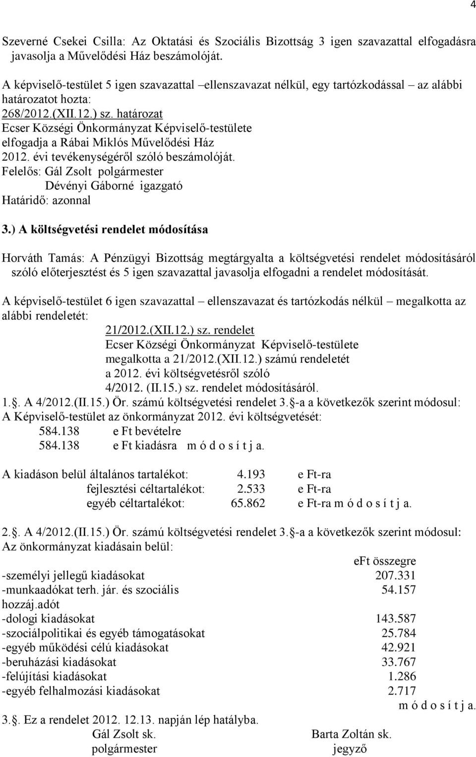 évi tevékenységéről szóló beszámolóját. Dévényi Gáborné igazgató Határidő: azonnal 3.