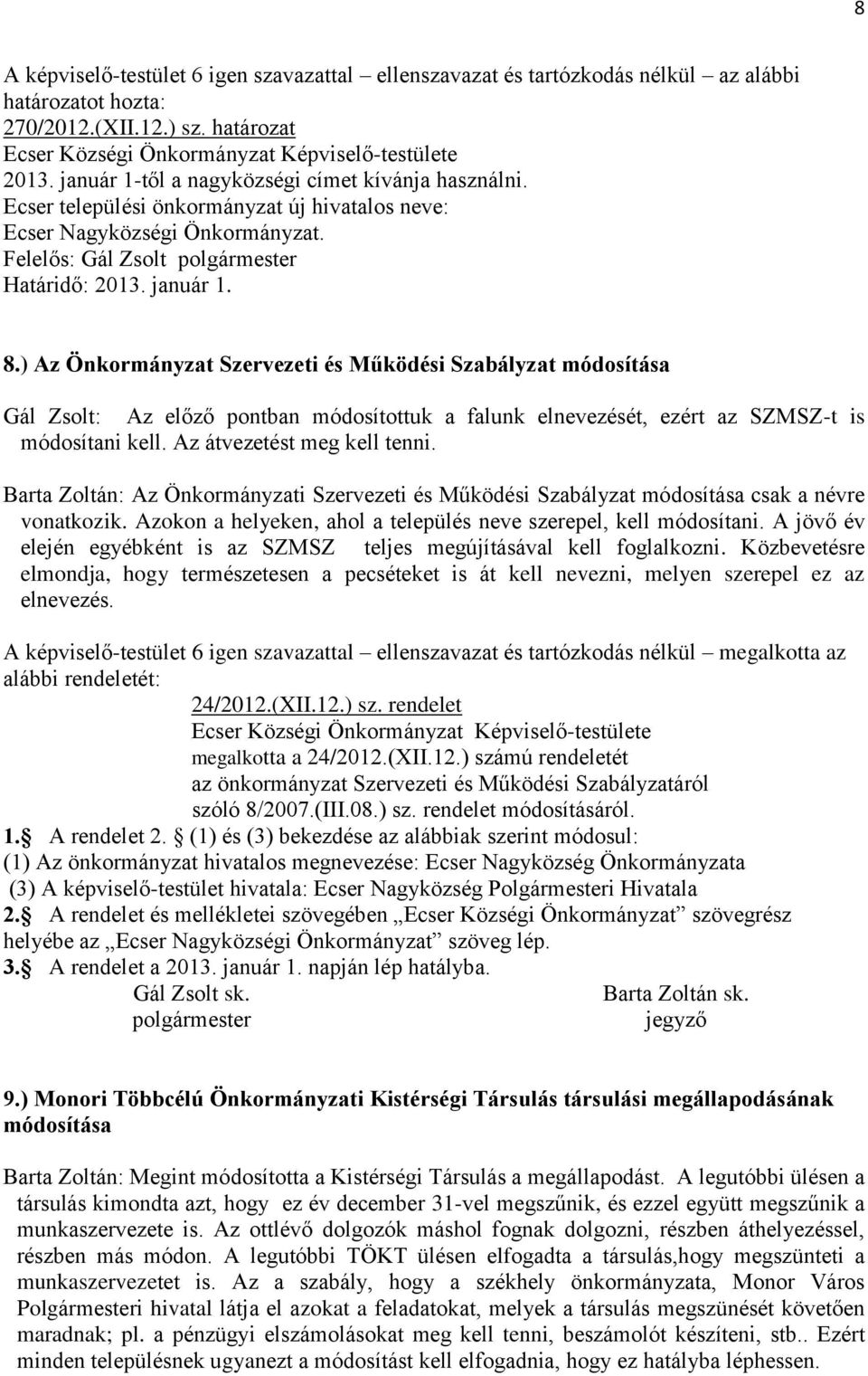 Barta Zoltán: Az Önkormányzati Szervezeti és Működési Szabályzat módosítása csak a névre vonatkozik. Azokon a helyeken, ahol a település neve szerepel, kell módosítani.