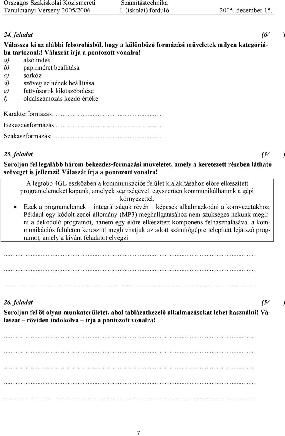 .. 25. feladat (3/) Soroljon fel legalább három bekezdés-formázási műveletet, amely a keretezett részben látható szöveget is jellemzi! Válaszát írja a pontozott vonalra!