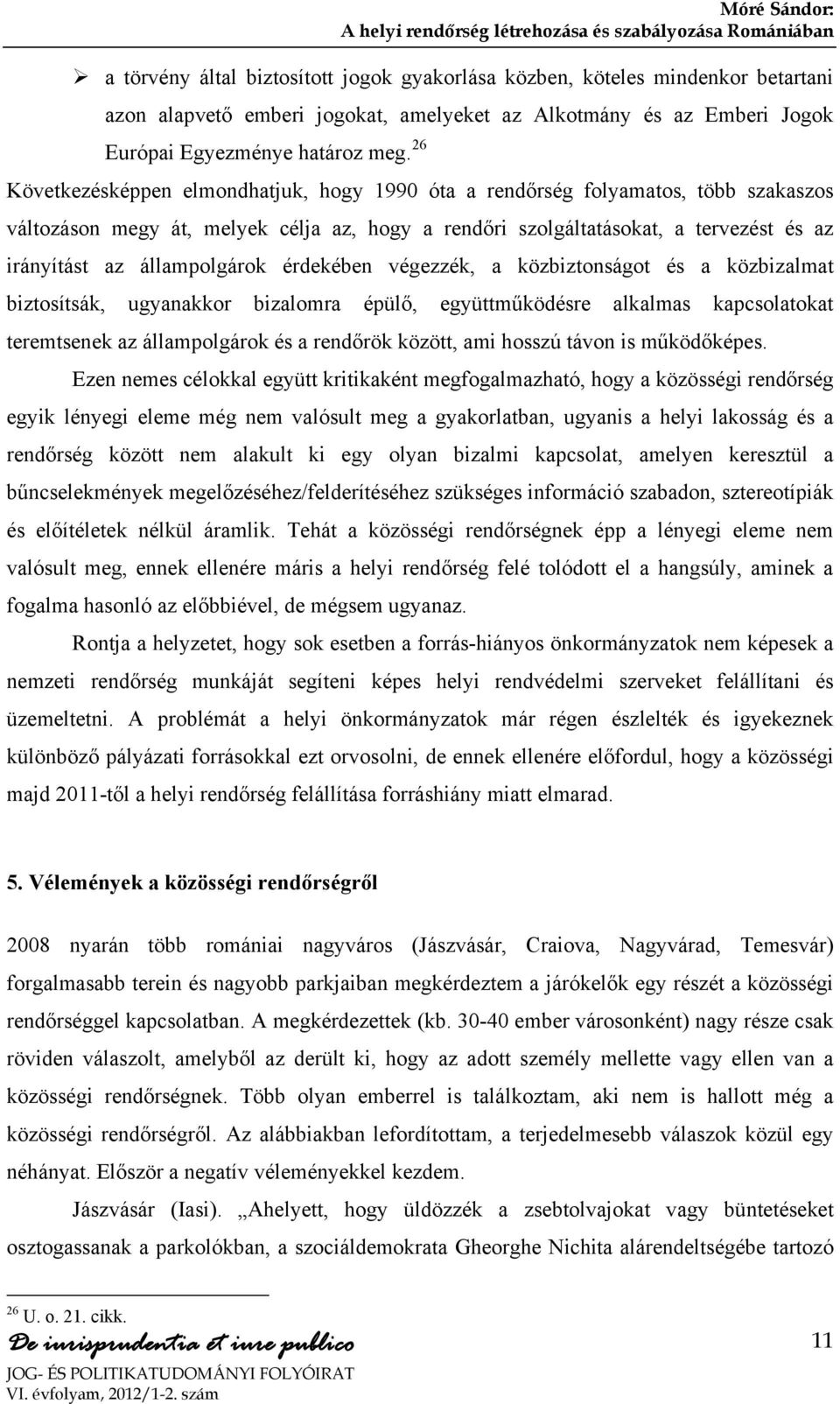 állampolgárok érdekében végezzék, a közbiztonságot és a közbizalmat biztosítsák, ugyanakkor bizalomra épülő, együttműködésre alkalmas kapcsolatokat teremtsenek az állampolgárok és a rendőrök között,