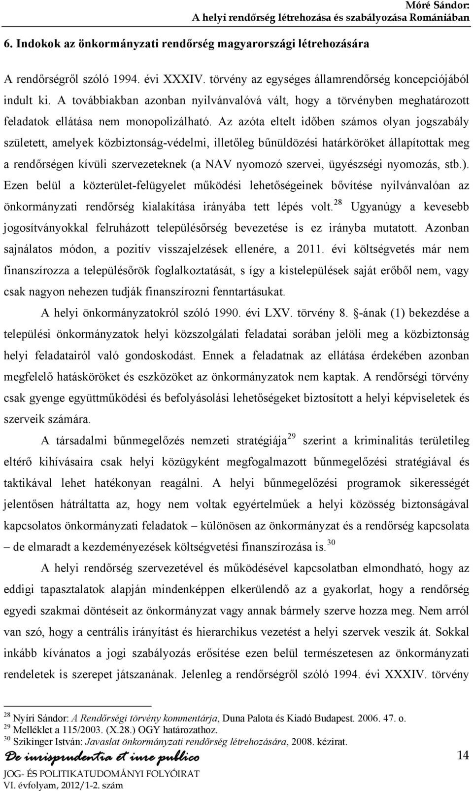 Az azóta eltelt időben számos olyan jogszabály született, amelyek közbiztonság-védelmi, illetőleg bűnüldözési határköröket állapítottak meg a rendőrségen kívüli szervezeteknek (a NAV nyomozó szervei,