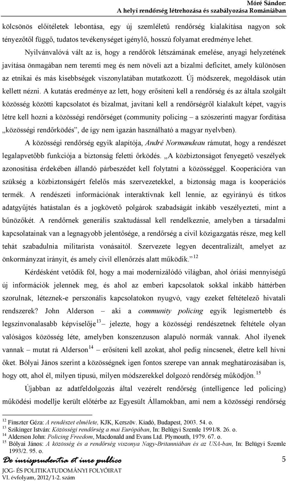 kisebbségek viszonylatában mutatkozott. Új módszerek, megoldások után kellett nézni.