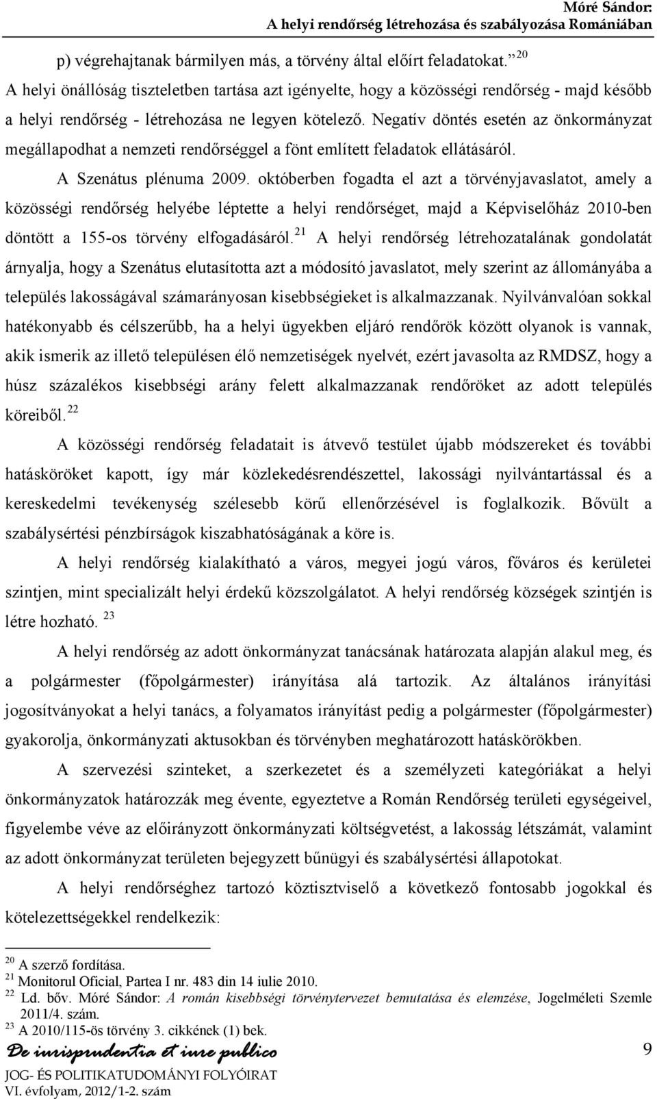 Negatív döntés esetén az önkormányzat megállapodhat a nemzeti rendőrséggel a fönt említett feladatok ellátásáról. A Szenátus plénuma 2009.