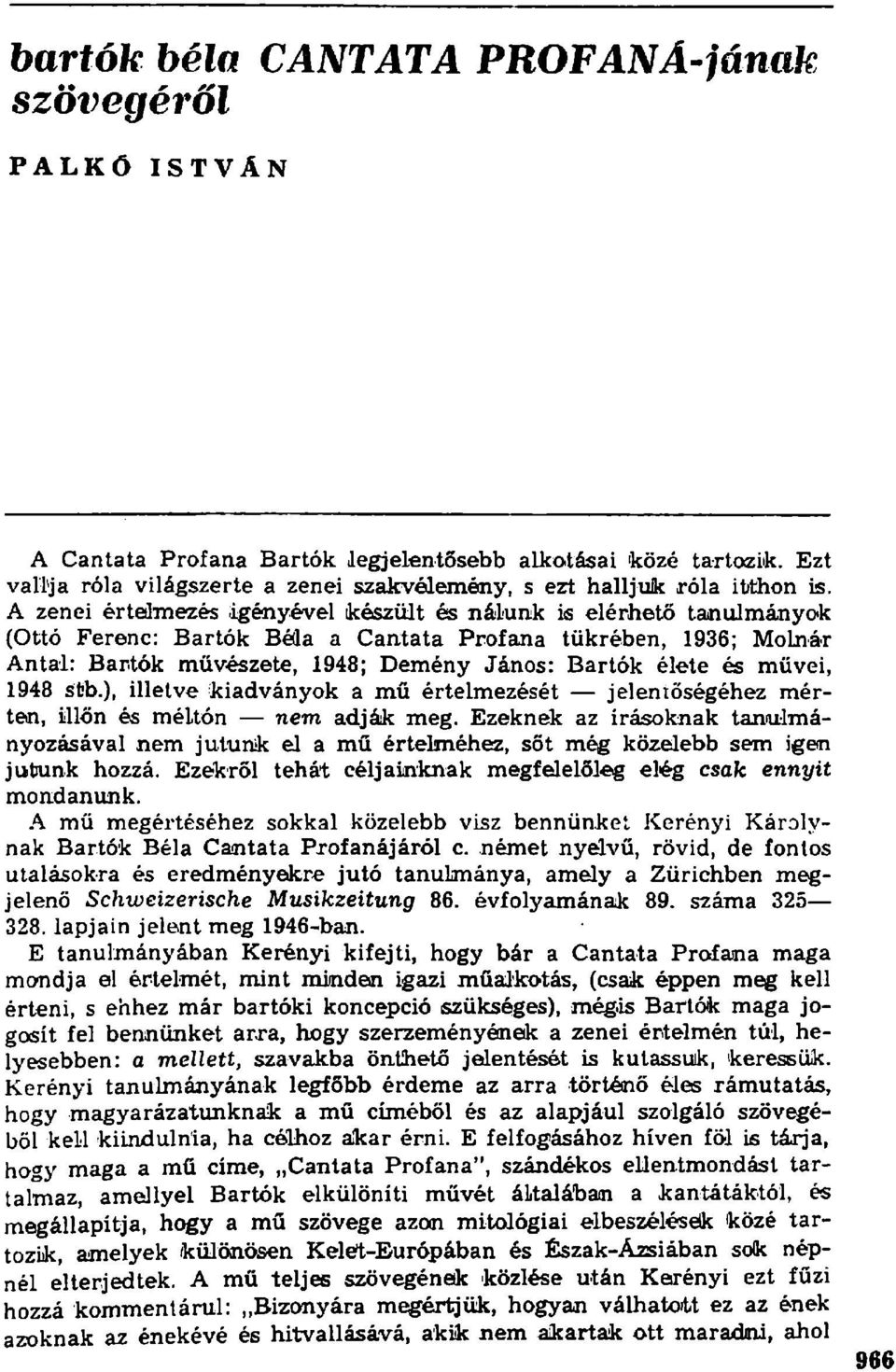 A zenei értelmezés igényével készült és nálunk is elérhető tanulmányok (Ottó Ferenc: Bartók Béla a Cantata Profana tükrében, 1936; Molnár Antal: Bartók művészete, 1948; Demény János: Bartók élete és