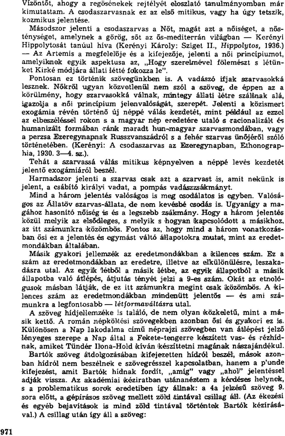 , Hippolytos, 1936.) Az Artemis a megfelelője és a kifejezője, jelenti a női princípiumot, amelyiknek egyik aspektusa az, Hogy szerelmével fölemészt s létünket Kirké módjára állati létté fokozza le".