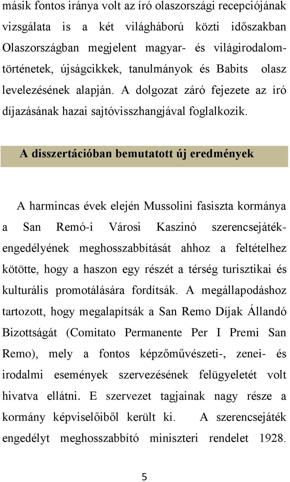 A disszertációban bemutatott új eredmények A harmincas évek elején Mussolini fasiszta kormánya a San Remó-i Városi Kaszinó szerencsejátékengedélyének meghosszabbítását ahhoz a feltételhez kötötte,