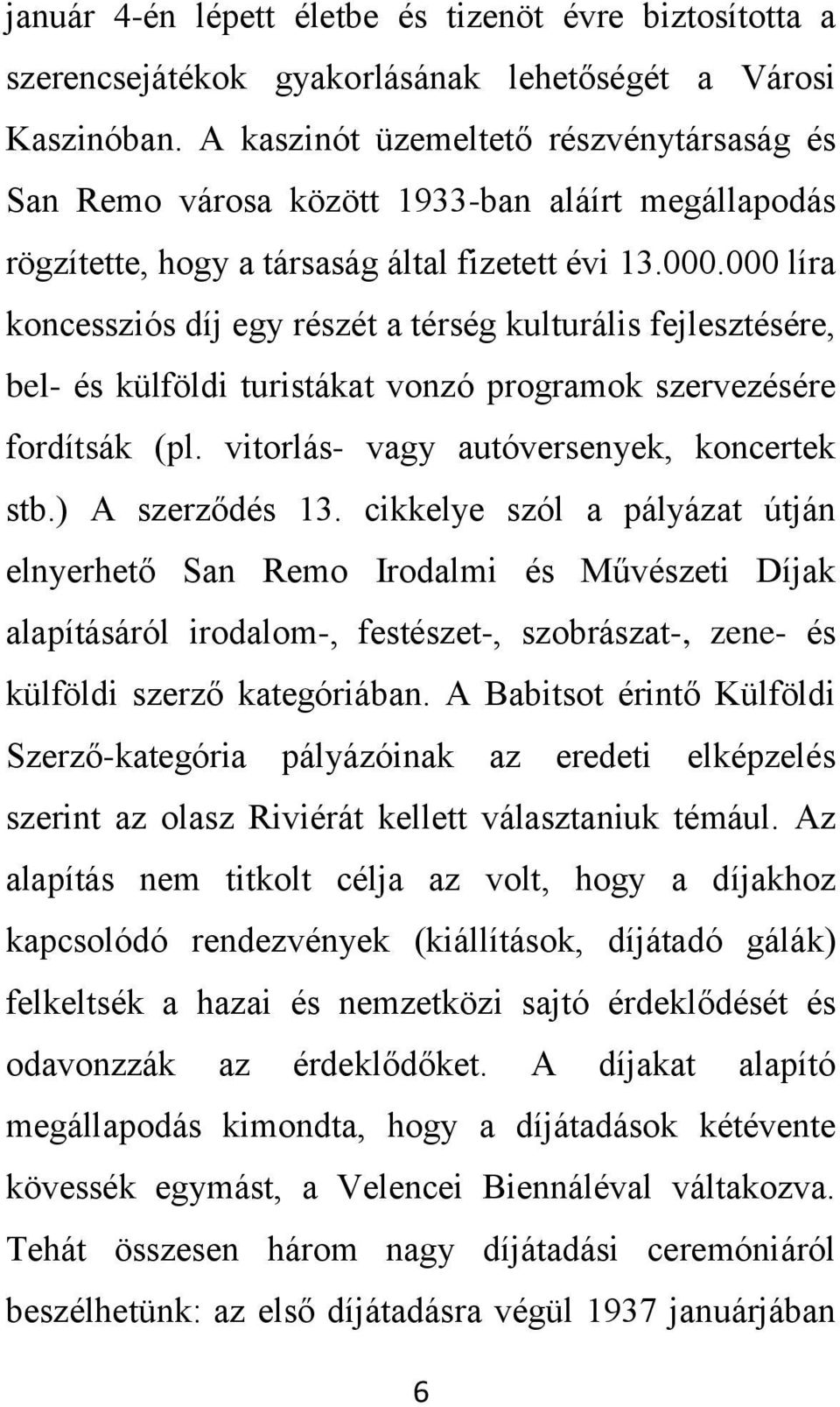 000 líra koncessziós díj egy részét a térség kulturális fejlesztésére, bel- és külföldi turistákat vonzó programok szervezésére fordítsák (pl. vitorlás- vagy autóversenyek, koncertek stb.