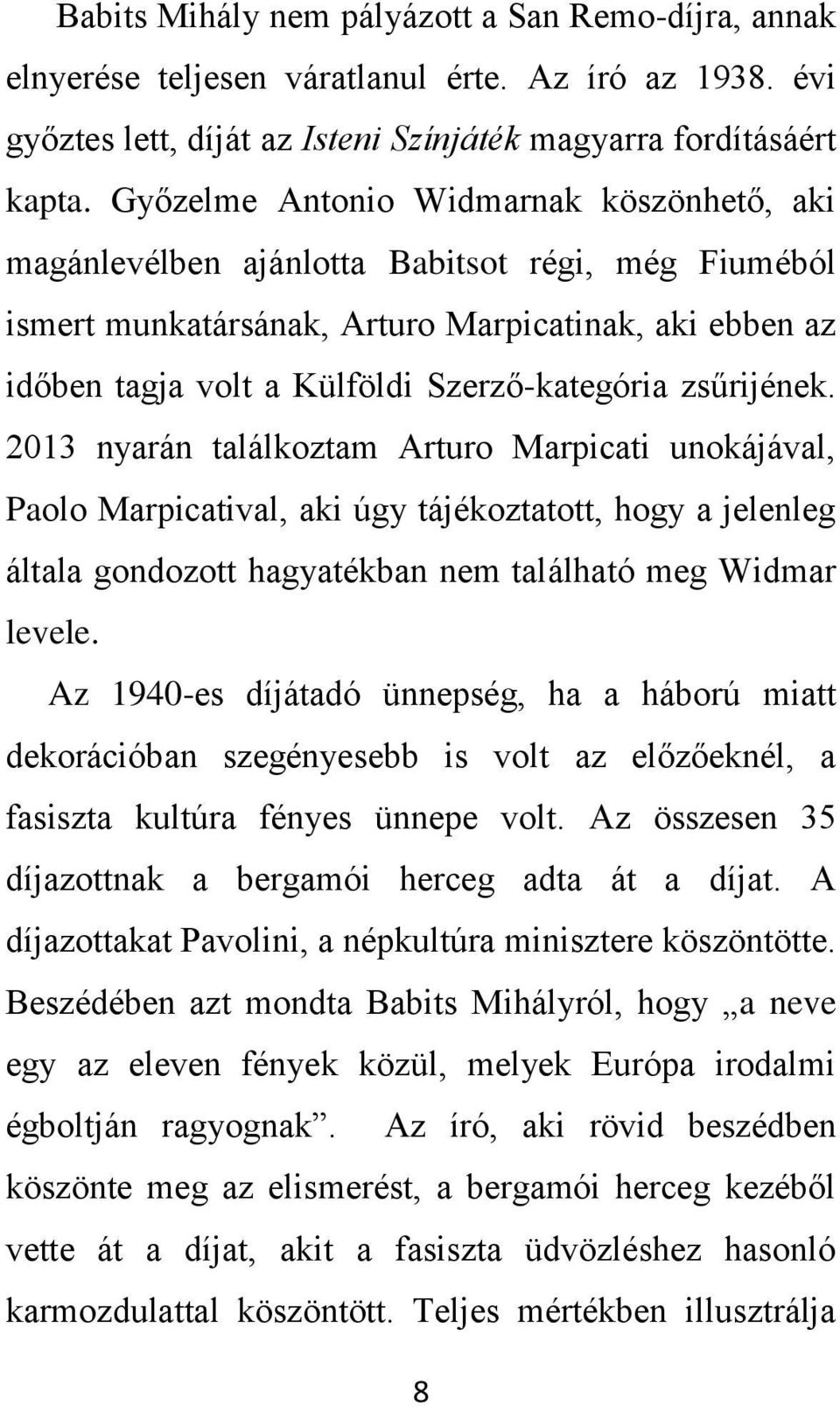 zsűrijének. 2013 nyarán találkoztam Arturo Marpicati unokájával, Paolo Marpicatival, aki úgy tájékoztatott, hogy a jelenleg általa gondozott hagyatékban nem található meg Widmar levele.