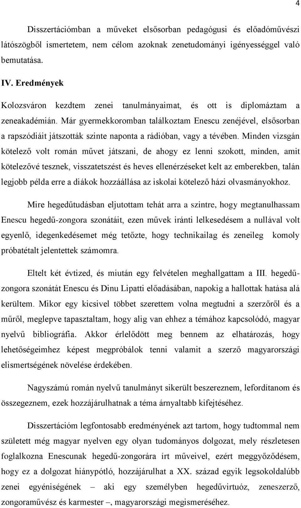 Már gyermekkoromban találkoztam Enescu zenéjével, elsősorban a rapszódiáit játszották szinte naponta a rádióban, vagy a tévében.