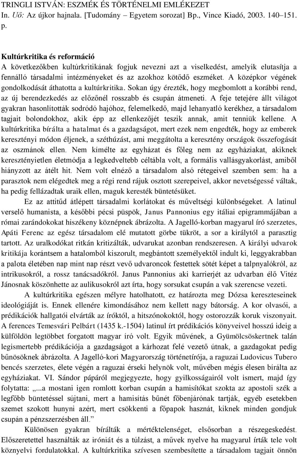 A középkor végének gondolkodását áthatotta a kultúrkritika. Sokan úgy érezték, hogy megbomlott a korábbi rend, az új berendezkedés az előzőnél rosszabb és csupán átmeneti.