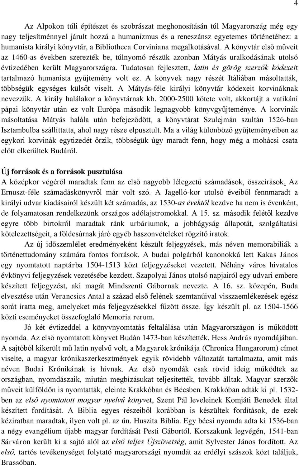 Tudatosan fejlesztett, latin és görög szerzők kódexeit tartalmazó humanista gyűjtemény volt ez. A könyvek nagy részét Itáliában másoltatták, többségük egységes külsőt viselt.