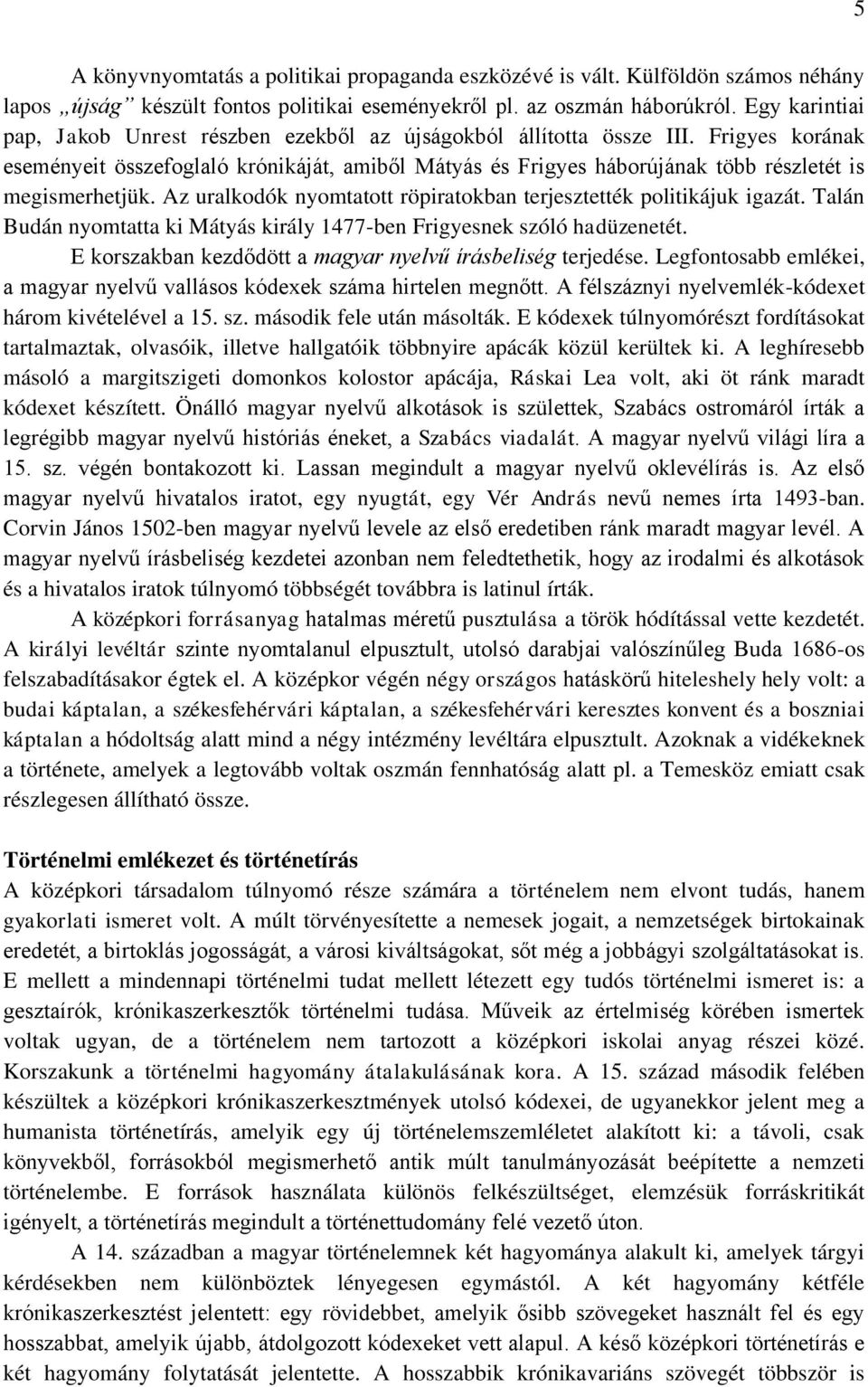 Frigyes korának eseményeit összefoglaló krónikáját, amiből Mátyás és Frigyes háborújának több részletét is megismerhetjük. Az uralkodók nyomtatott röpiratokban terjesztették politikájuk igazát.