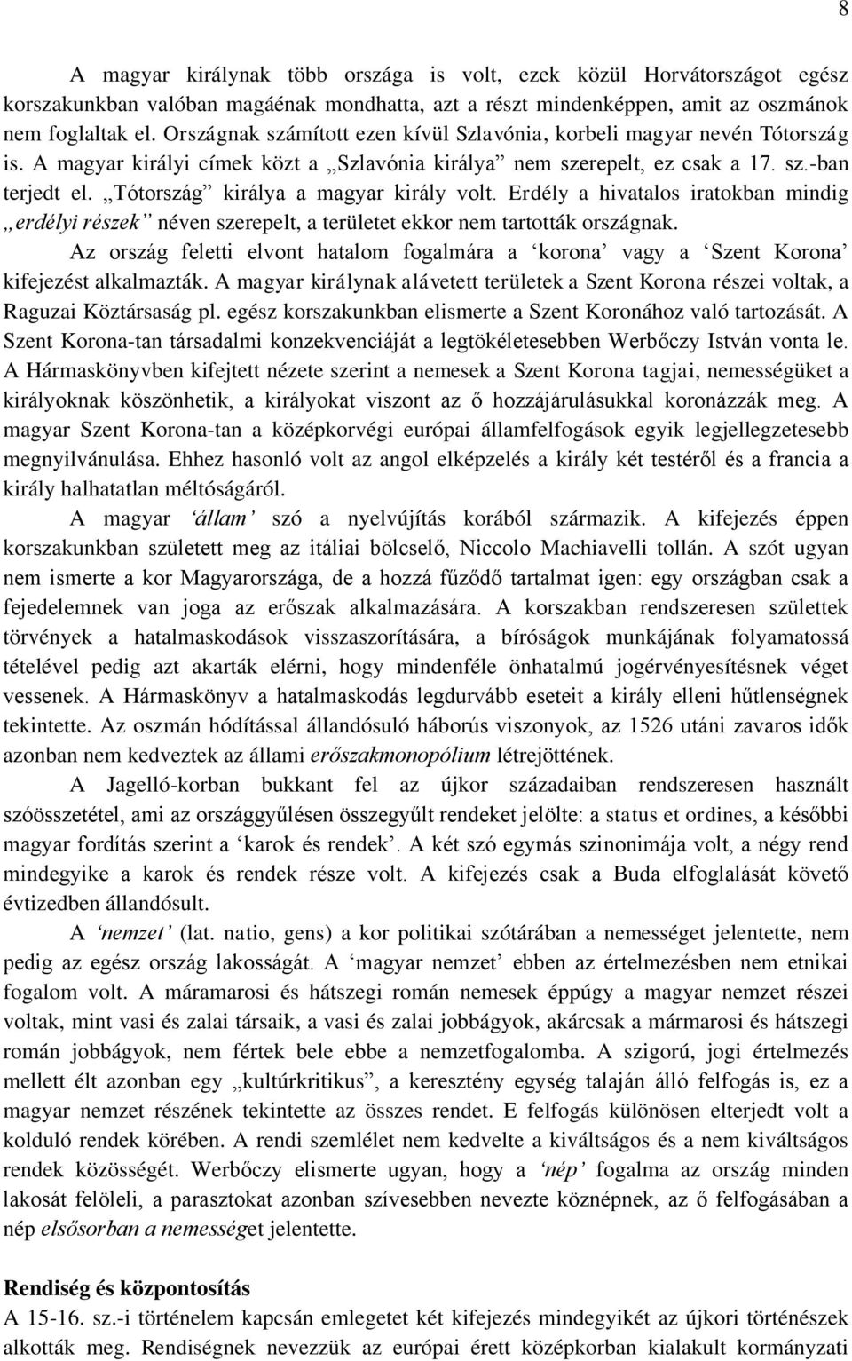 Tótország királya a magyar király volt. Erdély a hivatalos iratokban mindig erdélyi részek néven szerepelt, a területet ekkor nem tartották országnak.