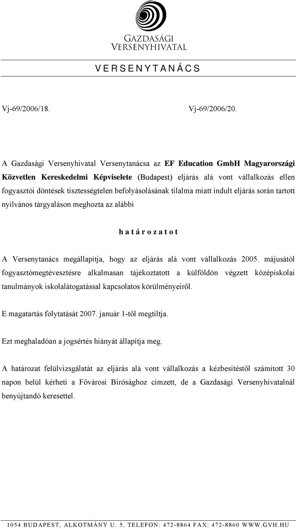 befolyásolásának tilalma miatt indult eljárás során tartott nyilvános tárgyaláson meghozta az alábbi h a t á r o z a t o t A Versenytanács megállapítja, hogy az eljárás alá vont vállalkozás 2005.