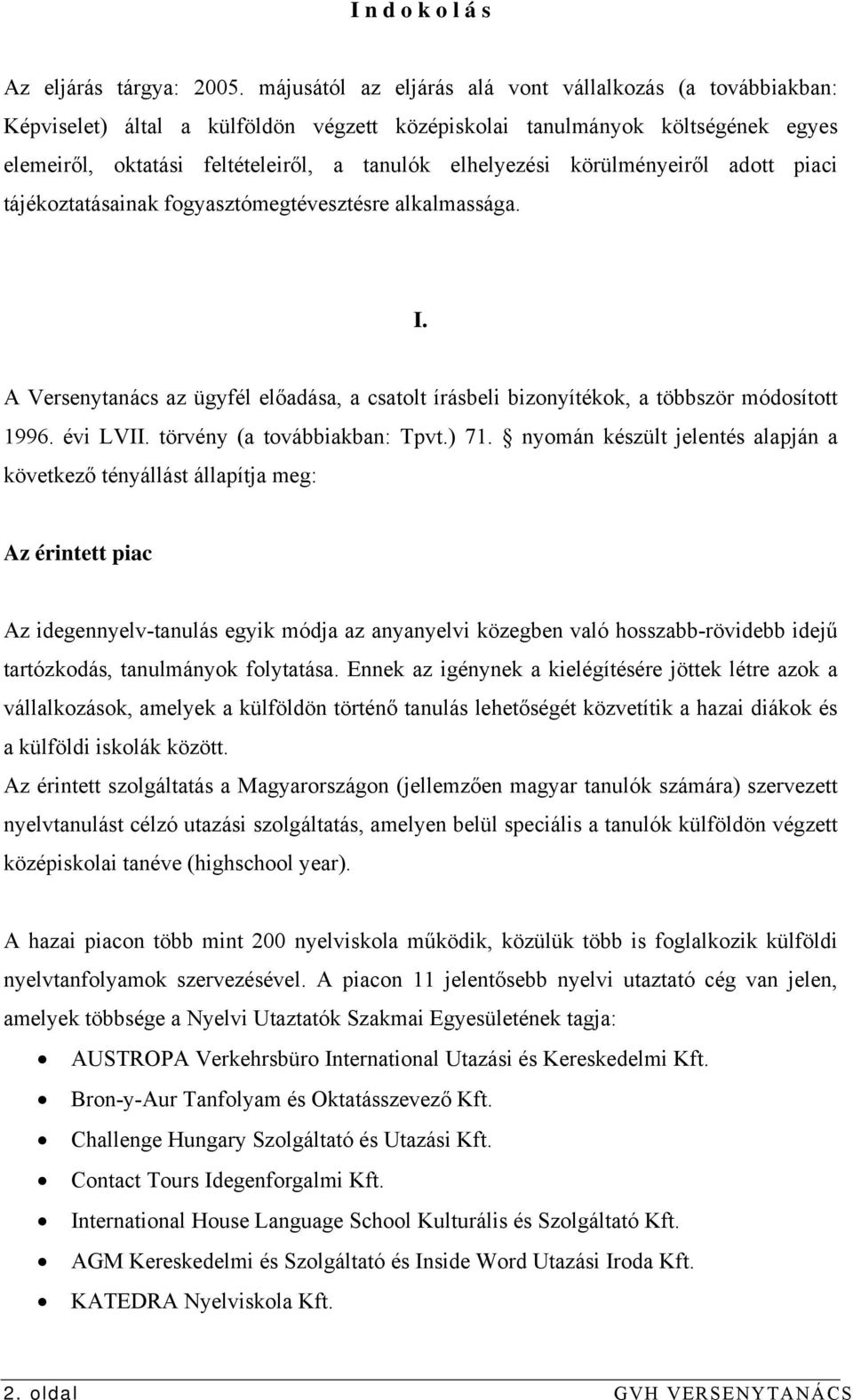 körülményeiről adott piaci tájékoztatásainak fogyasztómegtévesztésre alkalmassága. I. A Versenytanács az ügyfél előadása, a csatolt írásbeli bizonyítékok, a többször módosított 1996. évi LVII.