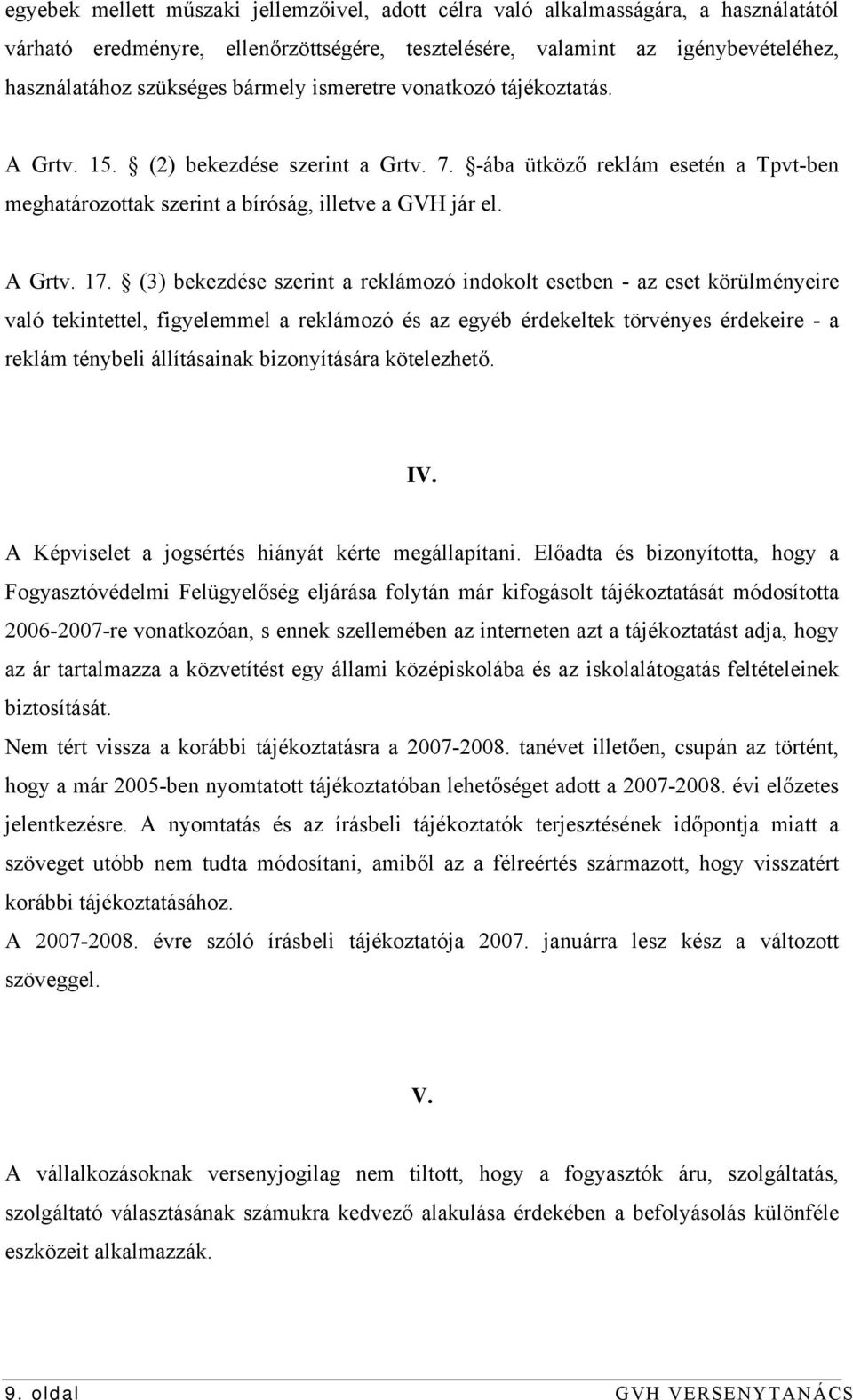 (3) bekezdése szerint a reklámozó indokolt esetben - az eset körülményeire való tekintettel, figyelemmel a reklámozó és az egyéb érdekeltek törvényes érdekeire - a reklám ténybeli állításainak