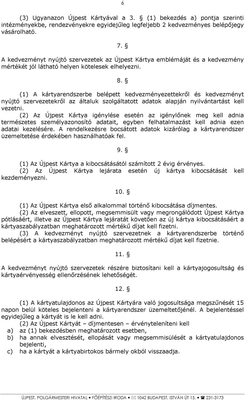 (1) A kártyarendszerbe belépett kedvezményezettekről és kedvezményt nyújtó szervezetekről az általuk szolgáltatott adatok alapján nyilvántartást kell vezetni.