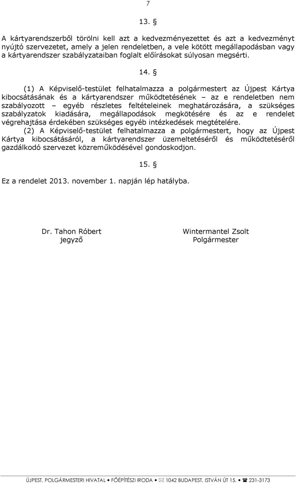 (1) A Képviselő-testület felhatalmazza a polgármestert az Újpest Kártya kibocsátásának és a kártyarendszer működtetésének az e rendeletben nem szabályozott egyéb részletes feltételeinek