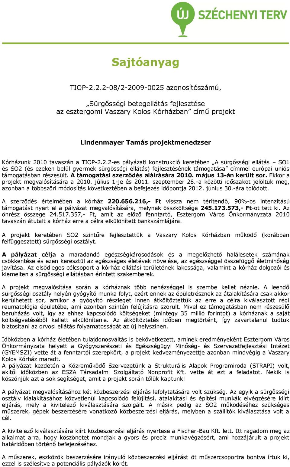 A támogatási szerződés aláírására 2010. május 13-án került sor. Ekkor a projekt megvalósítására a 2010. július 1-je és 2011. szeptember 28.