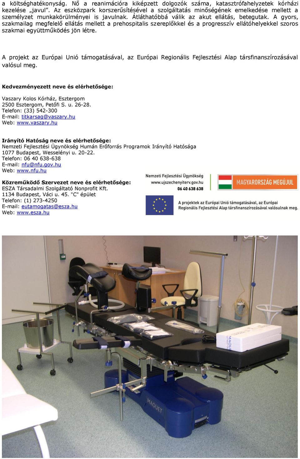 A gyors, szakmailag megfelelő ellátás mellett a prehospitalis szereplőkkel és a progresszív ellátóhelyekkel szoros szakmai együttműködés jön létre.