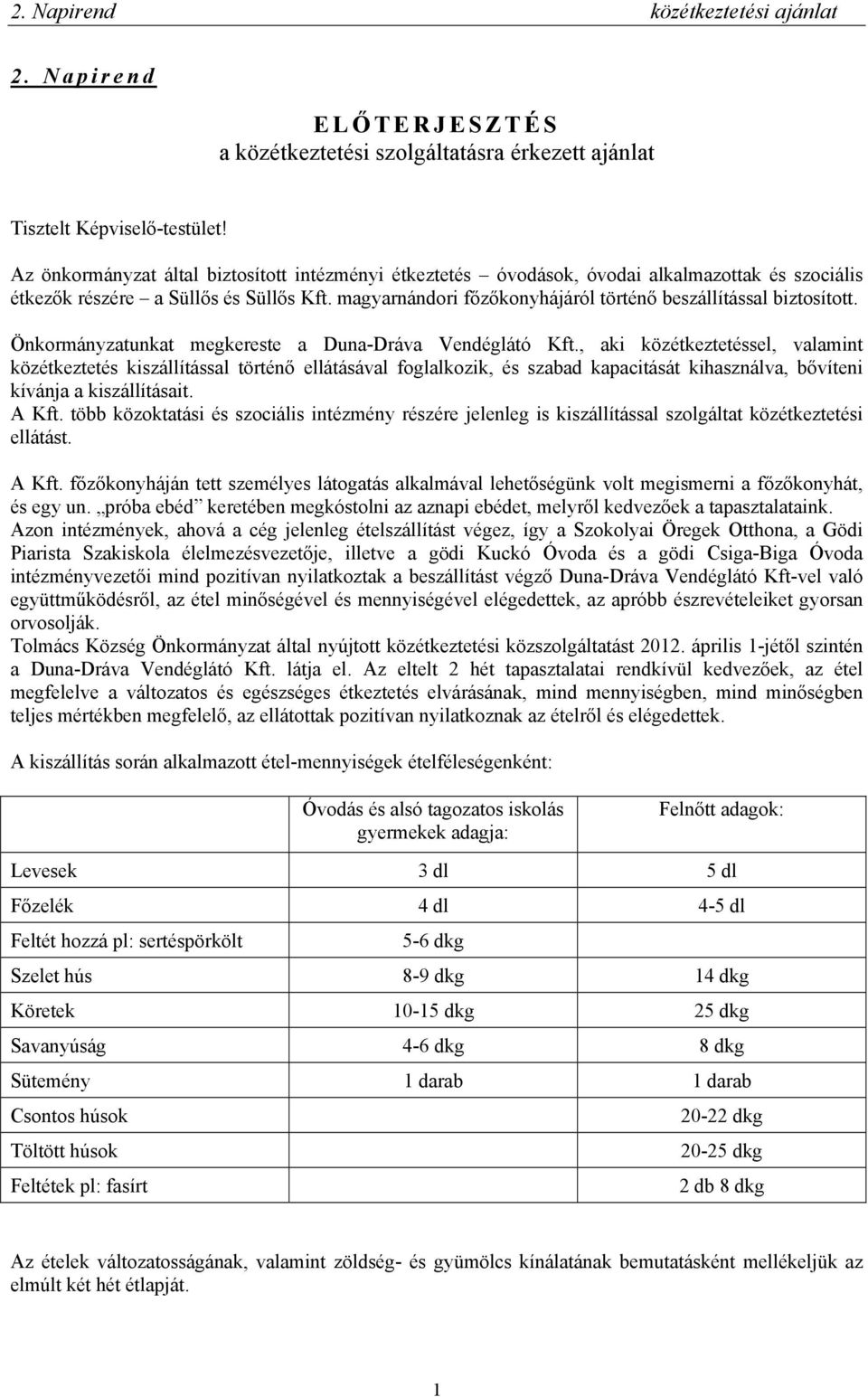 magyarnándori főzőkonyhájáról történő beszállítással biztosított. Önkormányzatunkat megkereste a Duna-Dráva Vendéglátó Kft.