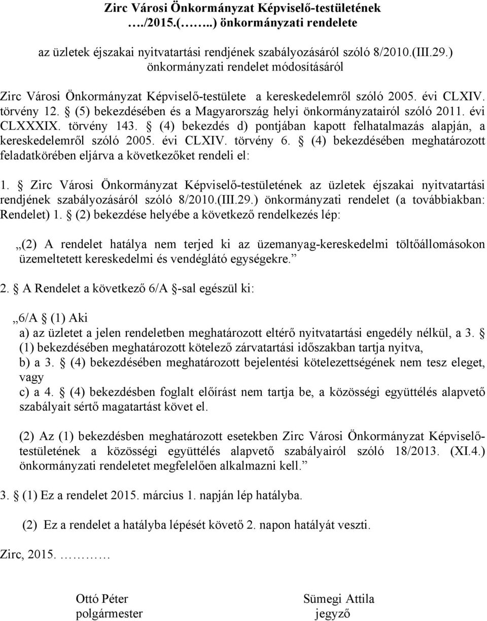 (5) bekezdésében és a Magyarország helyi önkormányzatairól szóló 2011. évi CLXXXIX. törvény 143. (4) bekezdés d) pontjában kapott felhatalmazás alapján, a kereskedelemről szóló 2005. évi CLXIV.