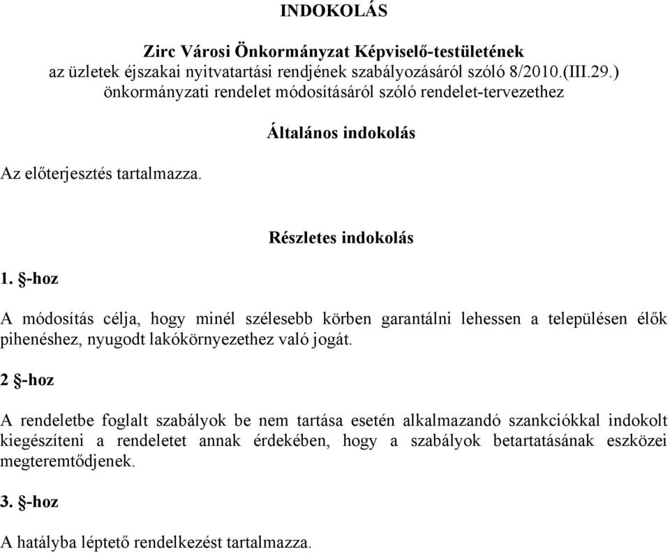 -hoz Részletes indokolás A módosítás célja, hogy minél szélesebb körben garantálni lehessen a településen élők pihenéshez, nyugodt lakókörnyezethez való jogát.