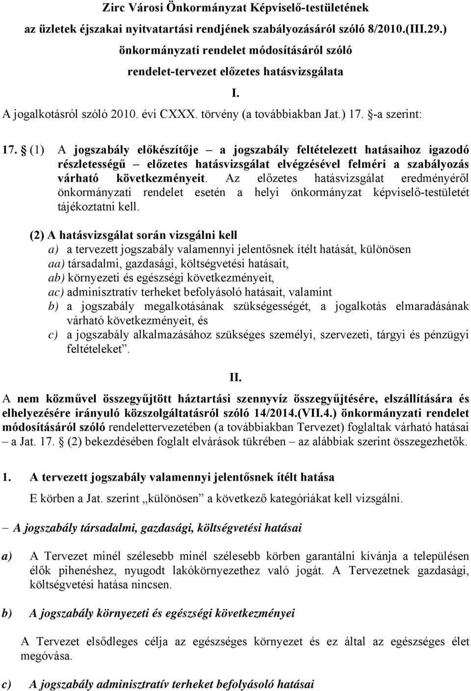 (1) A jogszabály előkészítője a jogszabály feltételezett hatásaihoz igazodó részletességű előzetes hatásvizsgálat elvégzésével felméri a szabályozás várható következményeit.