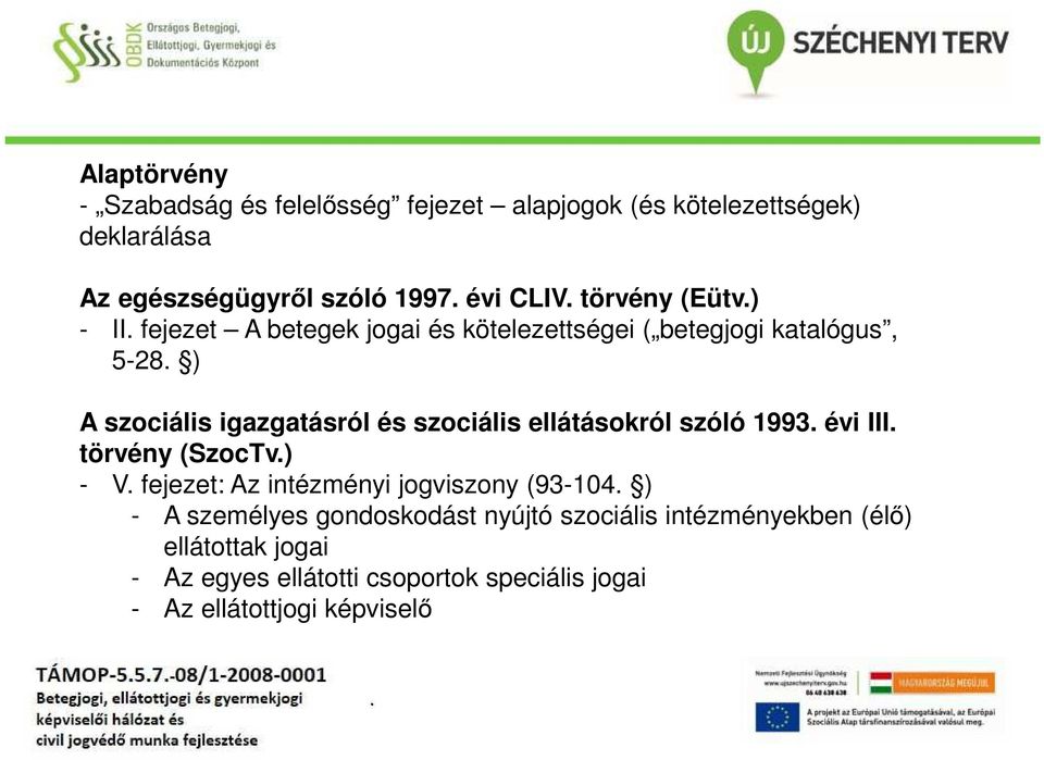 szociális ellátásokról szóló 1993 évi III törvény (SzocTv) - V fejezet: Az intézményi jogviszony (93-104 ) - A személyes