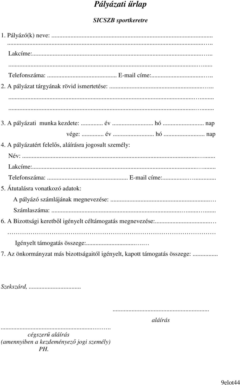 ..... 5. Átutalásra vonatkozó adatok: A pályázó számlájának megnevezése:... Számlaszáma:......... 6. A Bizottsági keretbıl igényelt céltámogatás megnevezése:.