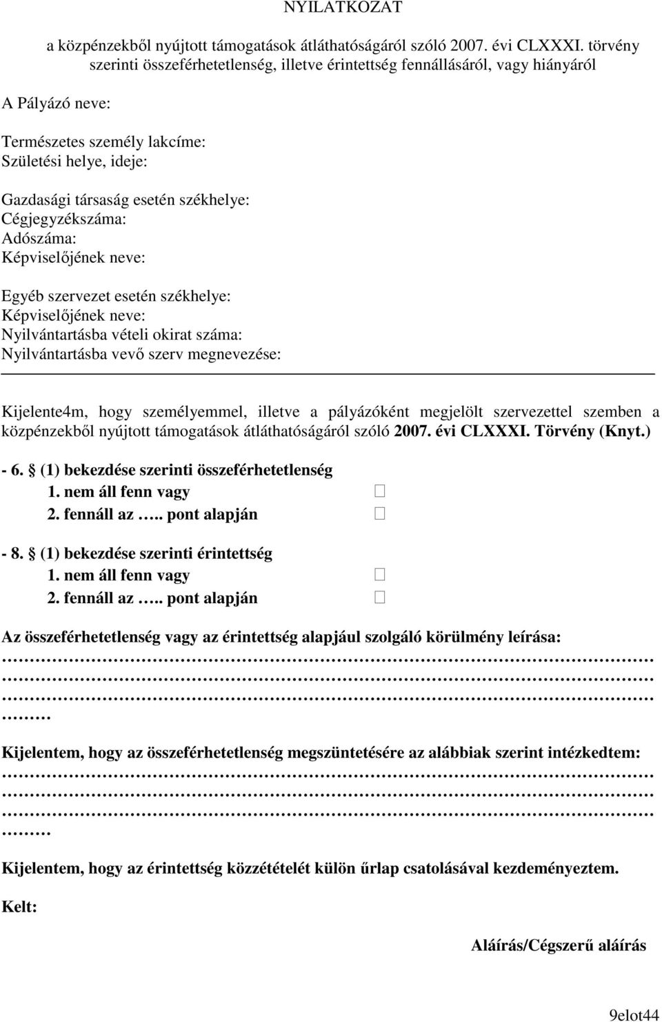 Cégjegyzékszáma: Adószáma: Képviselıjének neve: Egyéb szervezet esetén székhelye: Képviselıjének neve: Nyilvántartásba vételi okirat száma: Nyilvántartásba vevı szerv megnevezése: Kijelente4m, hogy