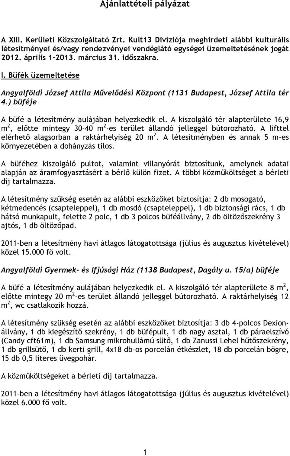 A kiszolgáló tér alapterülete 16,9 m 2, előtte mintegy 30-40 m 2 -es terület állandó jelleggel bútorozható. A lifttel elérhető alagsorban a raktárhelyiség 20 m 2.