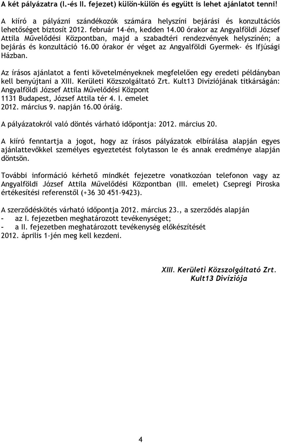 00 órakor ér véget az Angyalföldi Gyermek- és Ifjúsági Házban. Az írásos ajánlatot a fenti követelményeknek megfelelően egy eredeti példányban kell benyújtani a XIII. Kerületi Közszolgáltató Zrt.