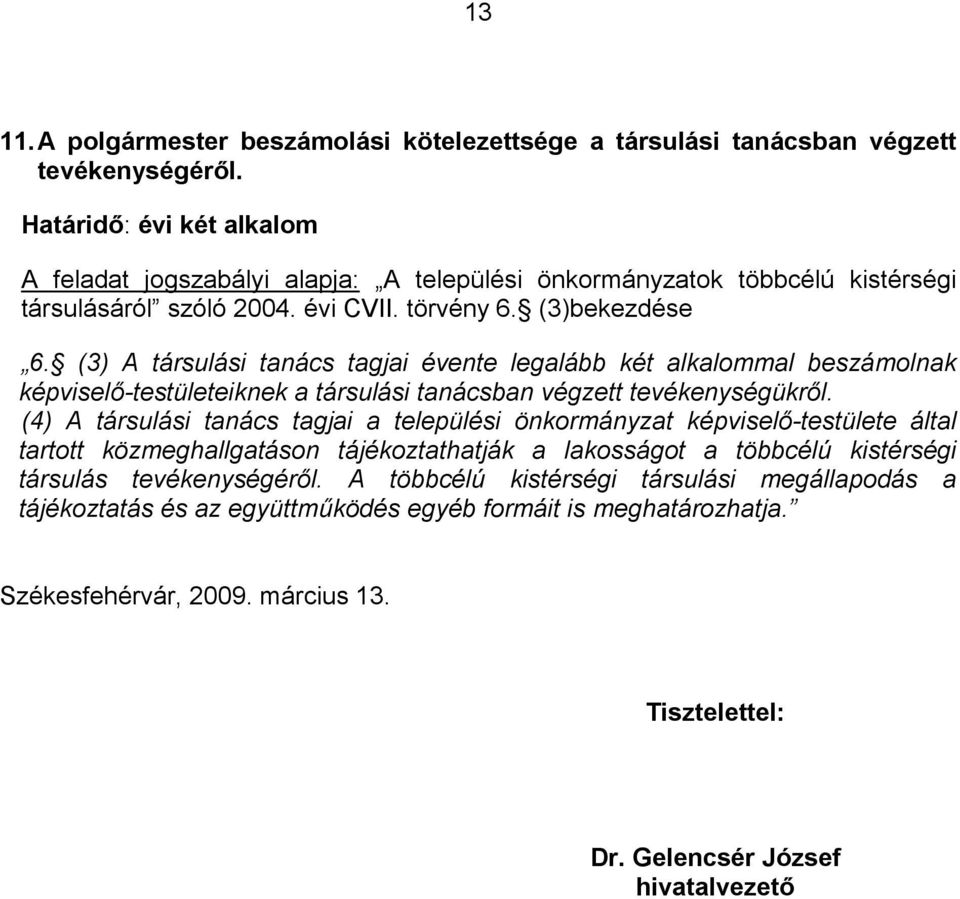 (3) A társulási tanács tagjai évente legalább két alkalommal beszámolnak képviselő-testületeiknek a társulási tanácsban végzett tevékenységükről.