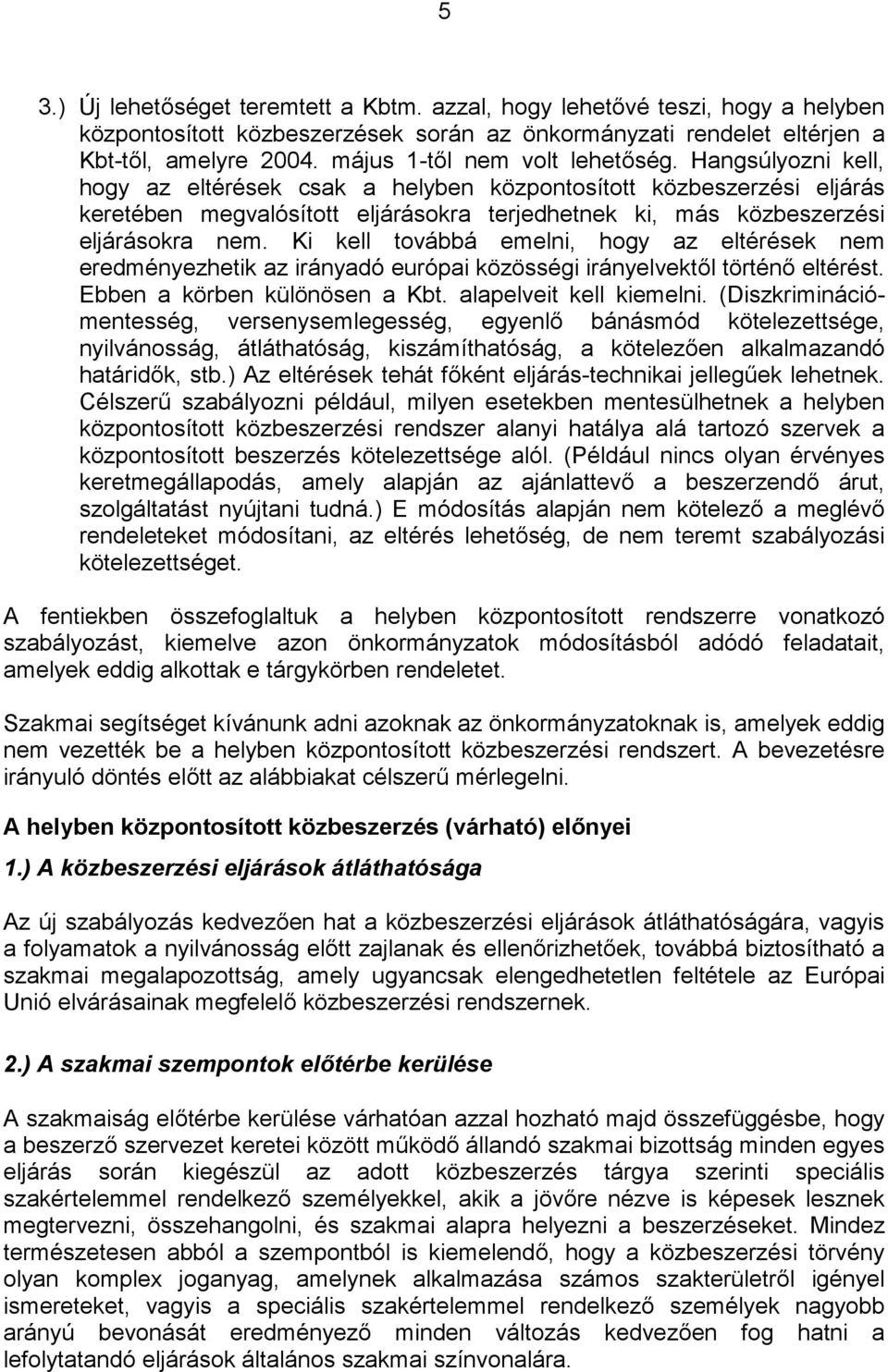 Hangsúlyozni kell, hogy az eltérések csak a helyben központosított közbeszerzési eljárás keretében megvalósított eljárásokra terjedhetnek ki, más közbeszerzési eljárásokra nem.