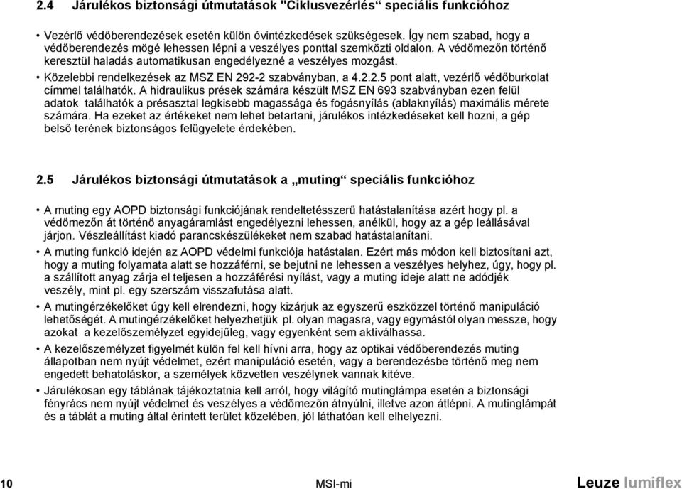 Közelebbi rendelkezések az MSZ EN 292-2 szabványban, a 4.2.2.5 pont alatt, vezérlő védőburkolat címmel találhatók.