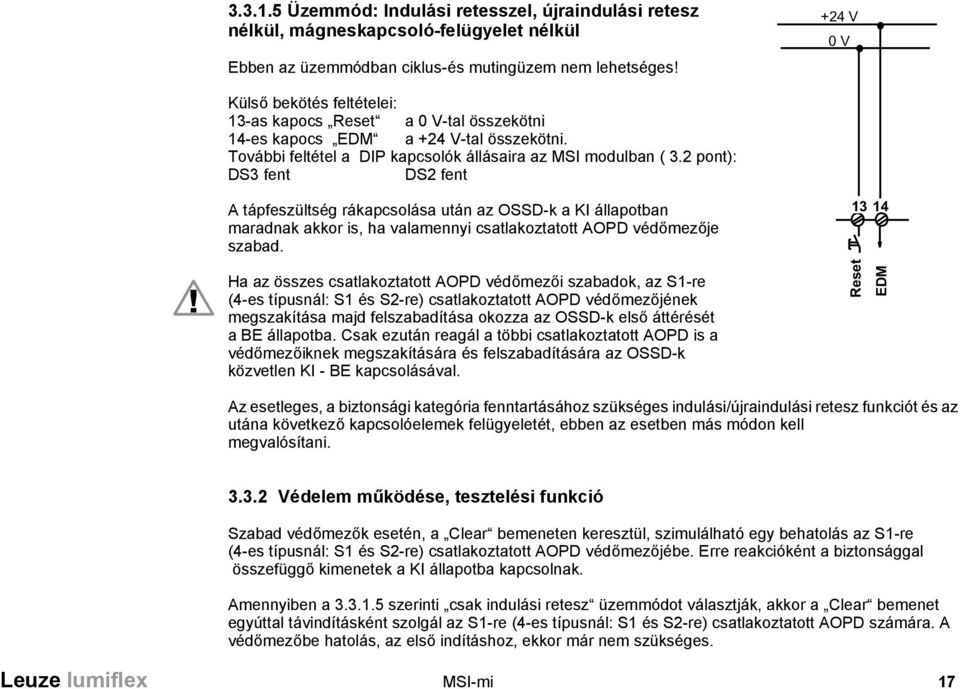 2 pont): DS3 fent DS2 fent A tápfeszültség rákapcsolása után az OSSD-k a KI állapotban maradnak akkor is, ha valamennyi csatlakoztatott AOPD védőmezője szabad.