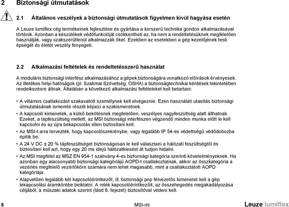 Azonban a készülékek védőfunkcióját csökkentheti az, ha nem a rendeltetésüknek megfelelően használják, vagy szakszerűtlenül alkalmazzák őket.