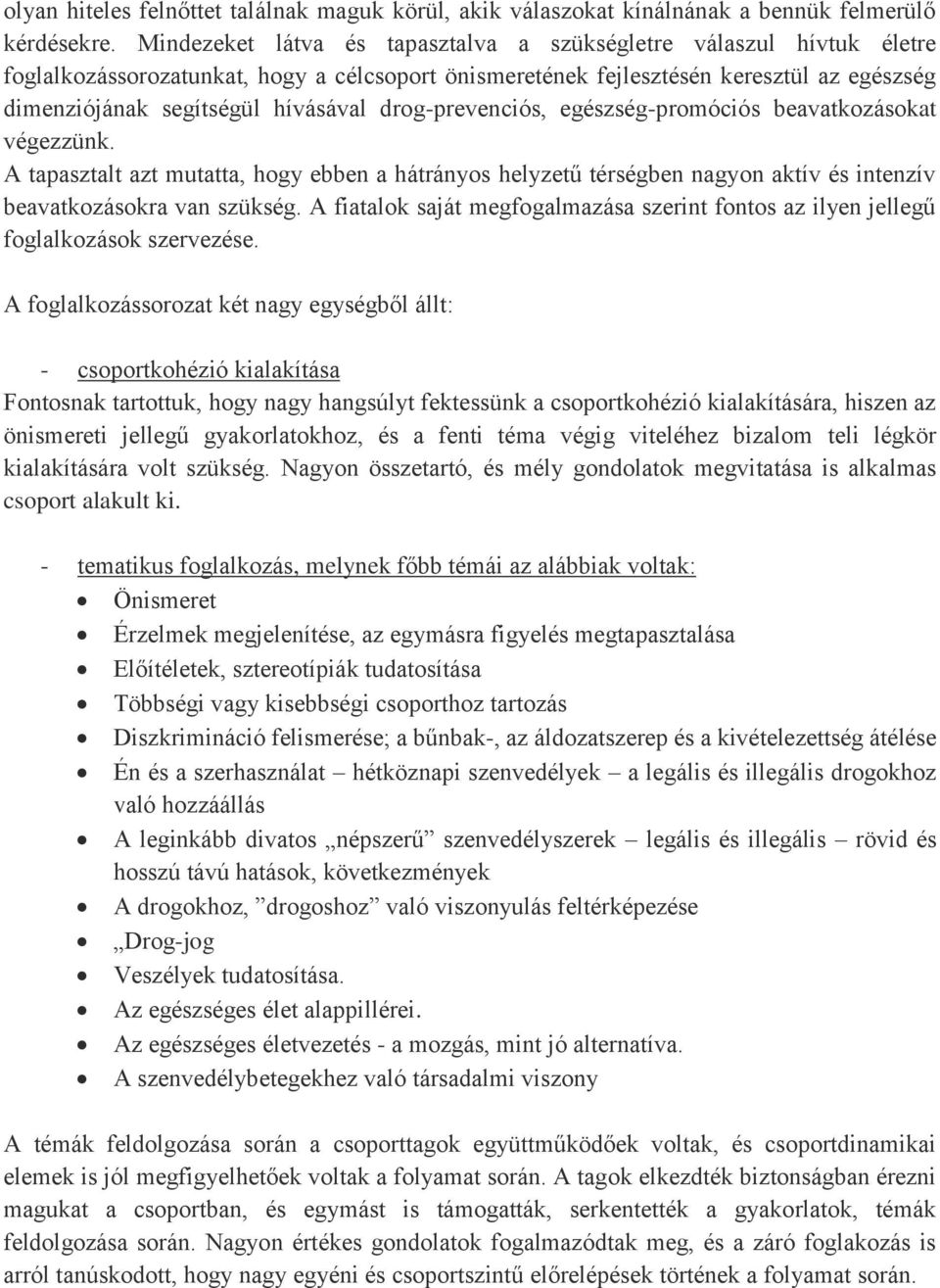 drog-prevenciós, egészség-promóciós beavatkozásokat végezzünk. A tapasztalt azt mutatta, hogy ebben a hátrányos helyzetű térségben nagyon aktív és intenzív beavatkozásokra van szükség.