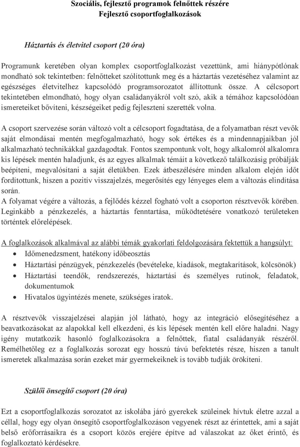 A célcsoport tekintetében elmondható, hogy olyan családanyákról volt szó, akik a témához kapcsolódóan ismereteiket bővíteni, készségeiket pedig fejleszteni szerették volna.