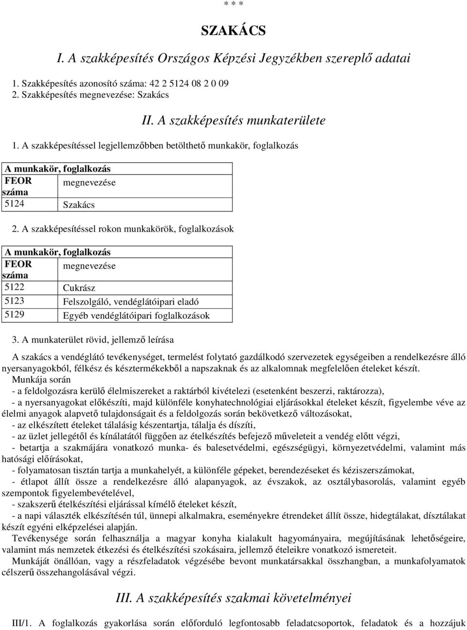 A szakképesítéssel rokon munkakörök, foglalkozások A munkakör, foglalkozás FEOR száma megnevezése 5122 Cukrász 5123 Felszolgáló, vendéglátóipari eladó 5129 Egyéb vendéglátóipari foglalkozások 3.