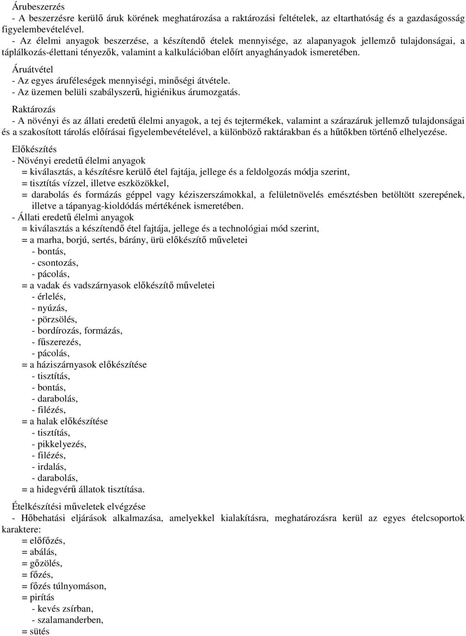 Áruátvétel - Az egyes áruféleségek mennyiségi, minőségi átvétele. - Az üzemen belüli szabályszerű, higiénikus árumozgatás.