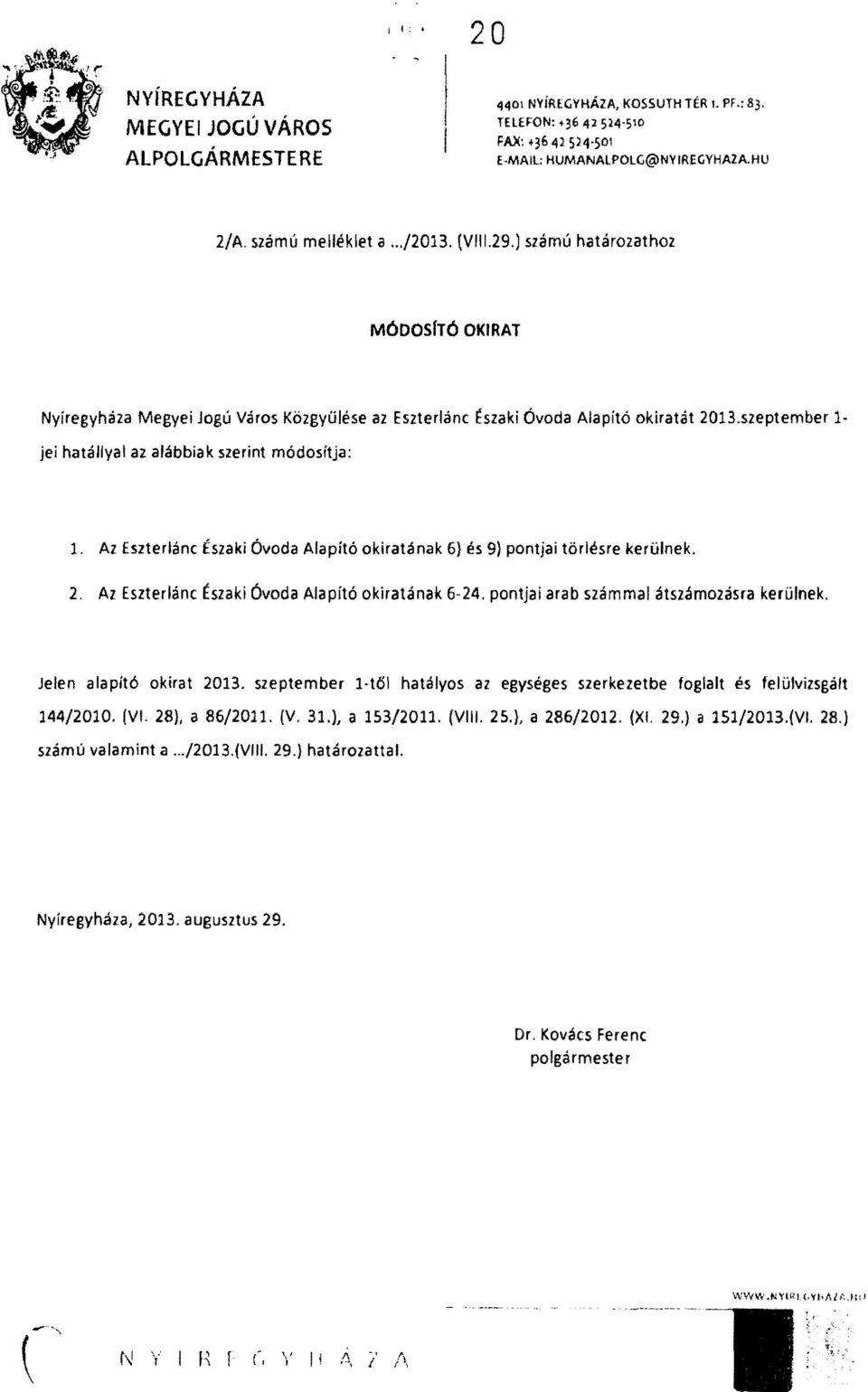 szeptember 1 jei hatállyal az alábbiak szerint módosítja: 1. Az Eszterlánc Északi Óvoda Alapító okiratának 6} és 9} pontjai törlésre kerülnek. 2. Az Eszterlánc Északi Óvoda Alapító okiratának 6-24.