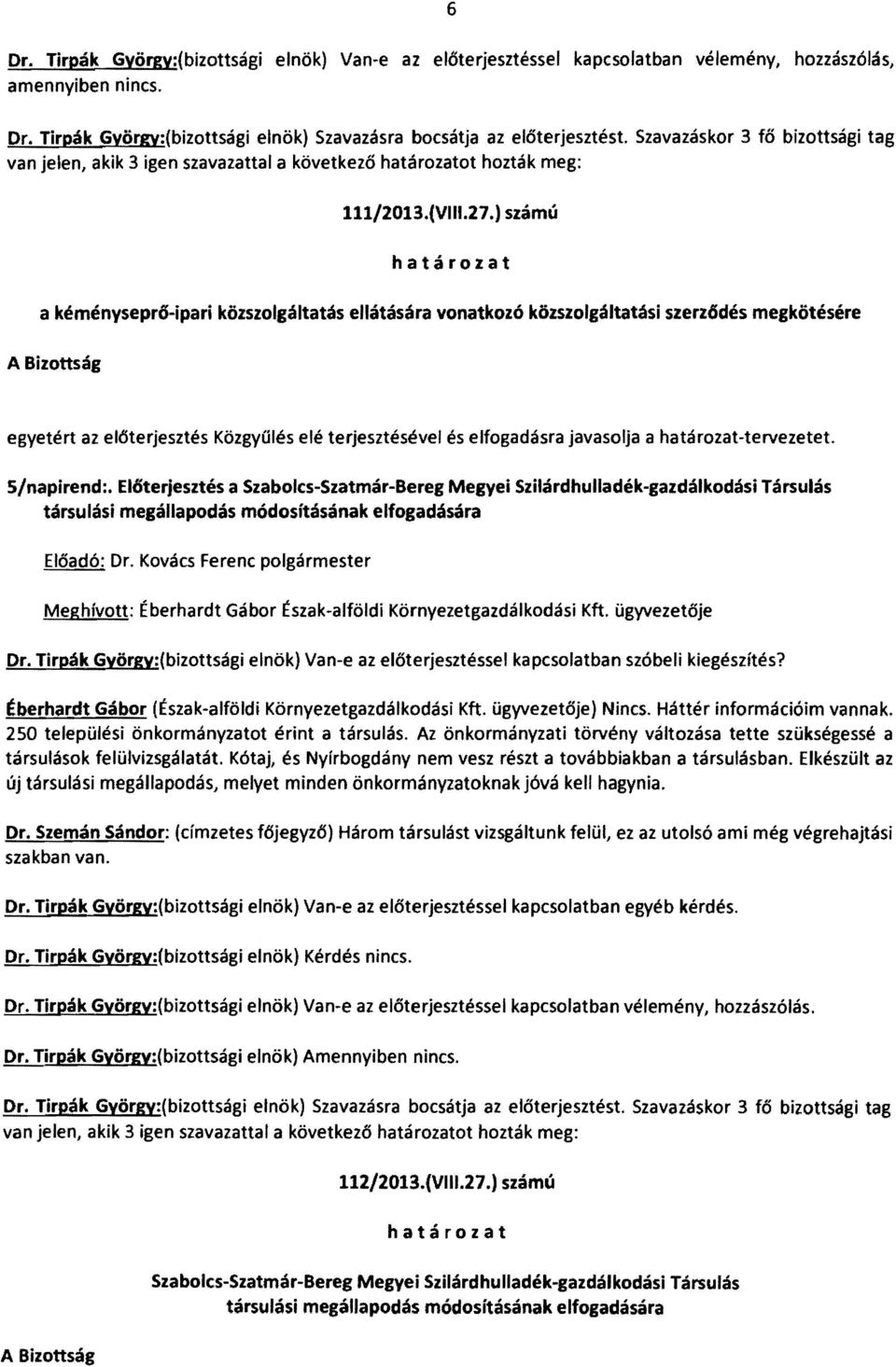 ) számú határozat a kéményseprő-ipari közszolgáltatás ellátására vonatkozó közszolgáltatási szerződés megkötésére A Bizottság egyetért az el6terjesztés Közgyűlés elé terjesztésével és elfogadásra