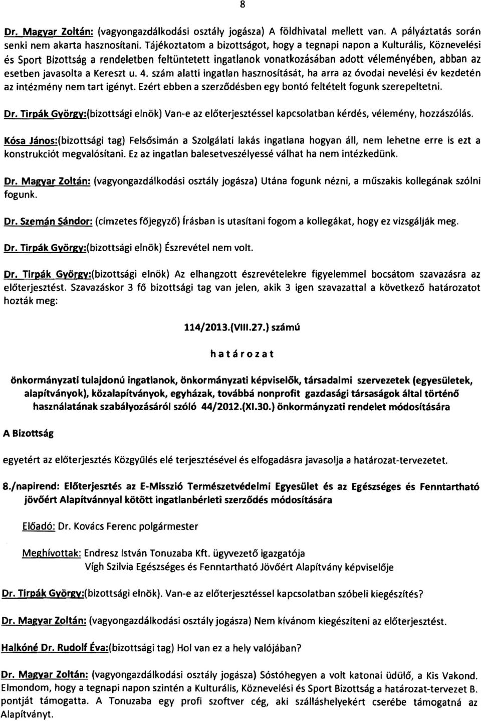 Kereszt u. 4. szám alatti ingatlan hasznosítását, ha arra az óvodai nevelési év kezdetén az intézmény nem tart igényt. Ezért ebben a szerződésben egy bontó feltételt fogunk szerepeltetni. Dr.