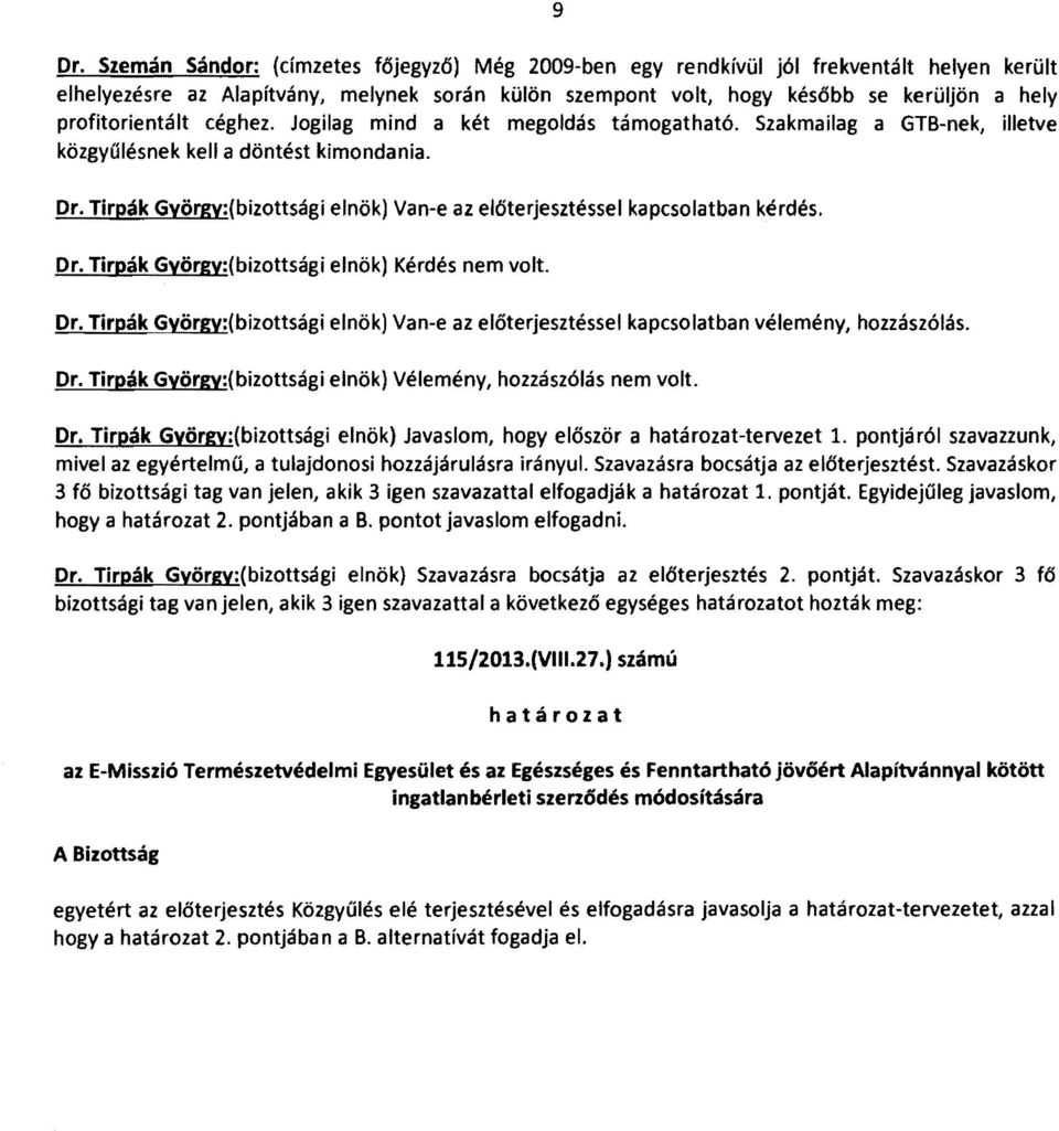 Tirpák György:(bizottsági elnök) Van-e az előterjesztéssel kapcsolatban kérdés. Dr. Tirpák György:(bizottsági elnök) Kérdés nem volt. Dr. Tirpák György:(bizottsági elnök) Van-e az előterjesztéssel kapcsolatban vélemény, hozzászólás.