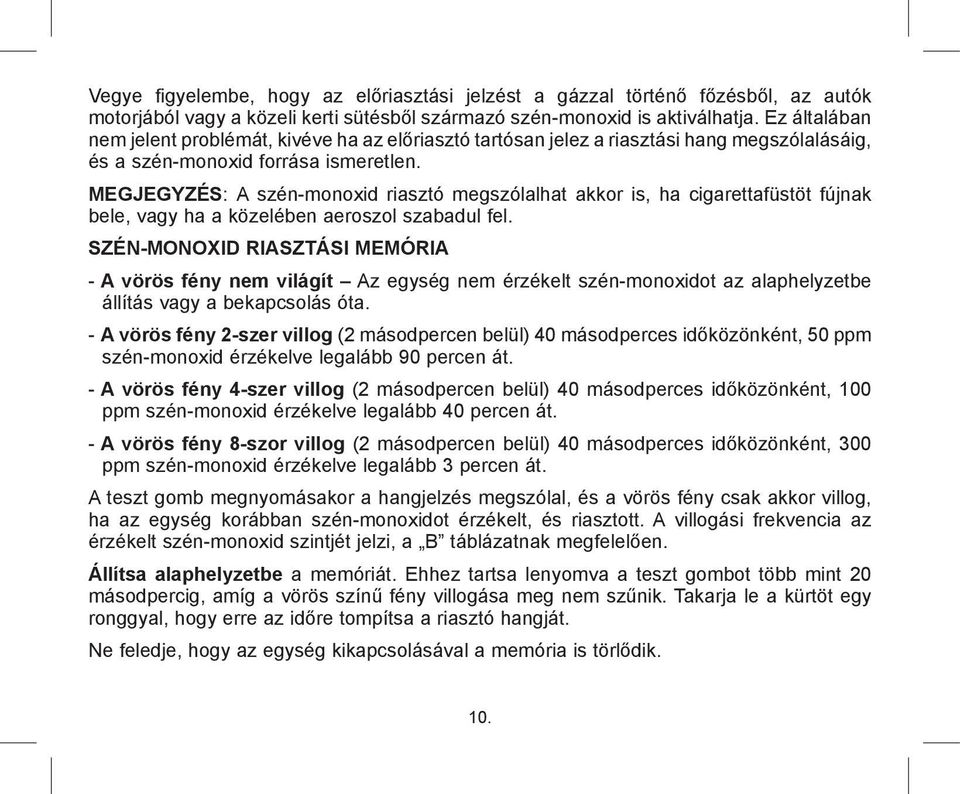 MEGJEGYZÉS: A szén-monoxid riasztó megszólalhat akkor is, ha cigarettafüstöt fújnak bele, vagy ha a közelében aeroszol szabadul fel.