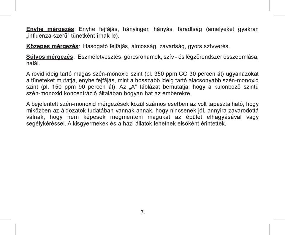 350 ppm CO 30 percen át) ugyanazokat a tüneteket mutatja, enyhe fejfájás, mint a hosszabb ideig tartó alacsonyabb szén-monoxid szint (pl. 150 ppm 90 percen át).