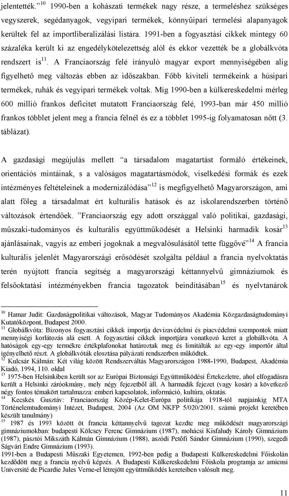 1991-ben a fogyasztási cikkek mintegy 60 százaléka került ki az engedélykötelezettség alól és ekkor vezették be a globálkvóta rendszert is 11.